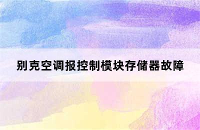 别克空调报控制模块存储器故障