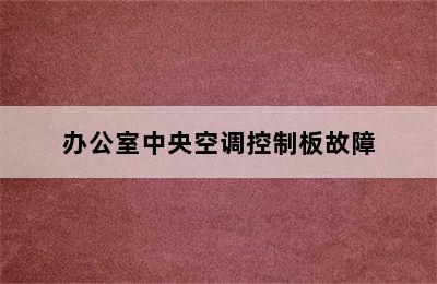 办公室中央空调控制板故障