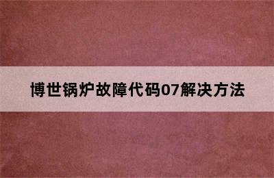 博世锅炉故障代码07解决方法