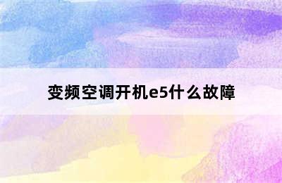 变频空调开机e5什么故障