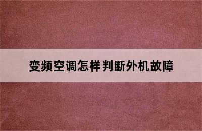 变频空调怎样判断外机故障