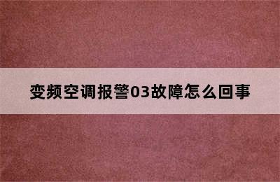 变频空调报警03故障怎么回事