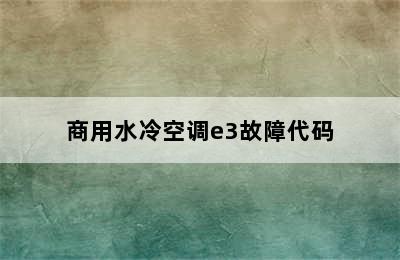 商用水冷空调e3故障代码