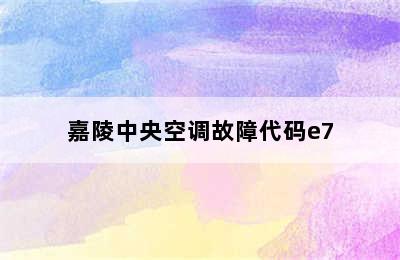 嘉陵中央空调故障代码e7