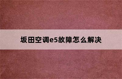 坂田空调e5故障怎么解决