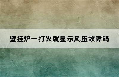 壁挂炉一打火就显示风压故障码