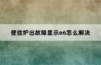 壁挂炉出故障显示e6怎么解决