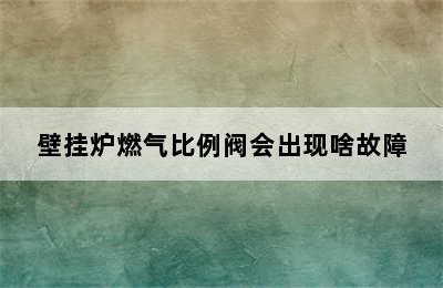 壁挂炉燃气比例阀会出现啥故障