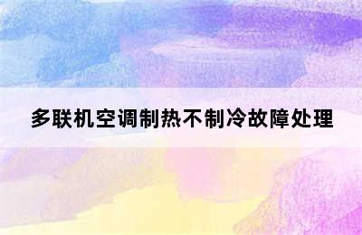 多联机空调制热不制冷故障处理