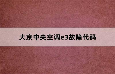 大京中央空调e3故障代码