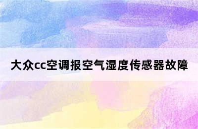 大众cc空调报空气湿度传感器故障