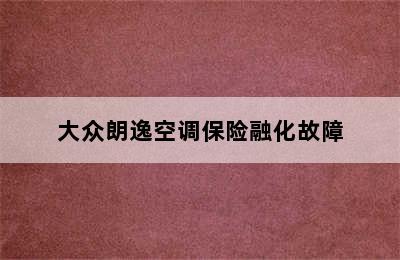 大众朗逸空调保险融化故障