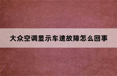 大众空调显示车速故障怎么回事