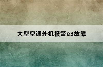 大型空调外机报警e3故障