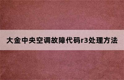 大金中央空调故障代码r3处理方法