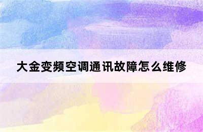 大金变频空调通讯故障怎么维修