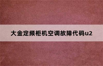 大金定频柜机空调故障代码u2