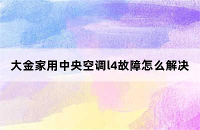 大金家用中央空调l4故障怎么解决