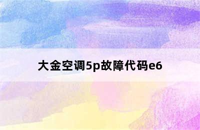 大金空调5p故障代码e6