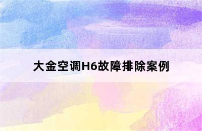 大金空调H6故障排除案例