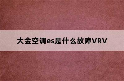 大金空调es是什么故障VRV