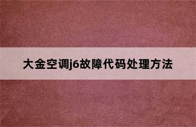 大金空调j6故障代码处理方法