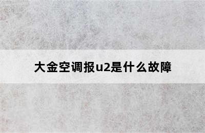 大金空调报u2是什么故障