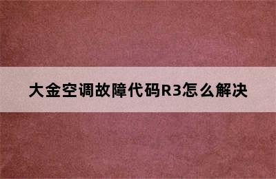 大金空调故障代码R3怎么解决