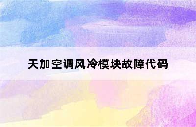 天加空调风冷模块故障代码