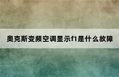 奥克斯变频空调显示f1是什么故障