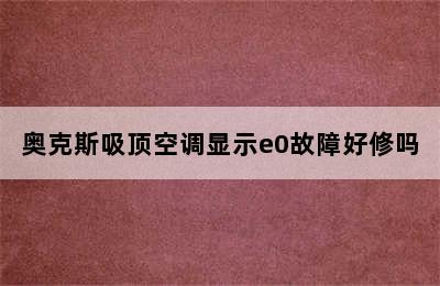 奥克斯吸顶空调显示e0故障好修吗