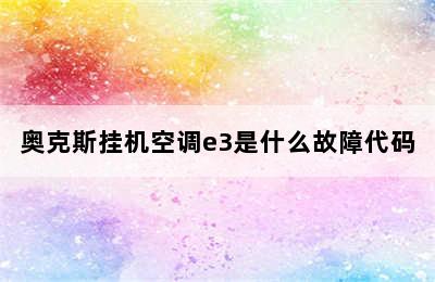 奥克斯挂机空调e3是什么故障代码