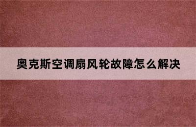 奥克斯空调扇风轮故障怎么解决