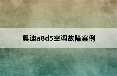 奥迪a8d5空调故障案例