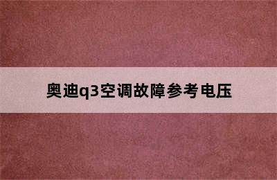 奥迪q3空调故障参考电压