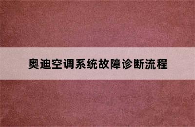 奥迪空调系统故障诊断流程