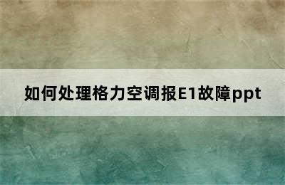 如何处理格力空调报E1故障ppt