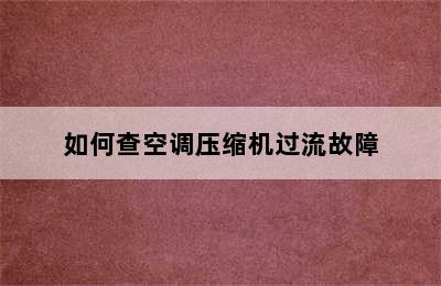 如何查空调压缩机过流故障