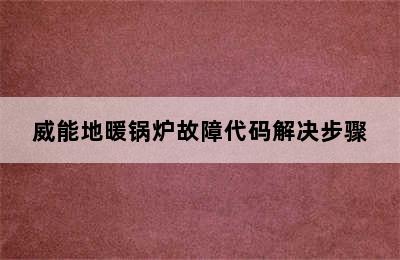 威能地暖锅炉故障代码解决步骤