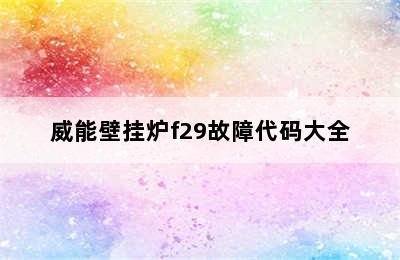 威能壁挂炉f29故障代码大全