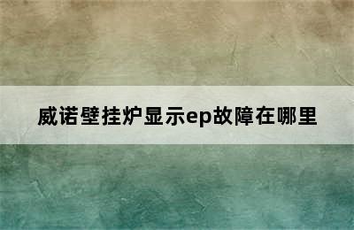 威诺壁挂炉显示ep故障在哪里