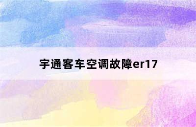 宇通客车空调故障er17