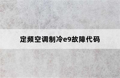定频空调制冷e9故障代码