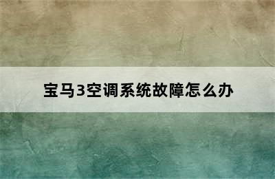 宝马3空调系统故障怎么办