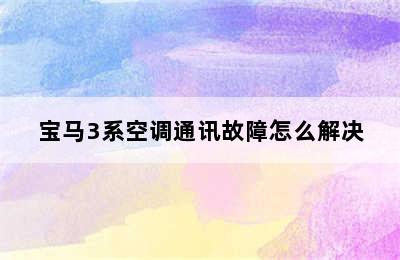 宝马3系空调通讯故障怎么解决