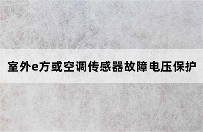 室外e方或空调传感器故障电压保护