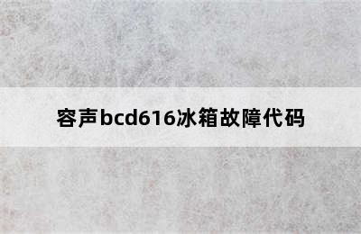 容声bcd616冰箱故障代码