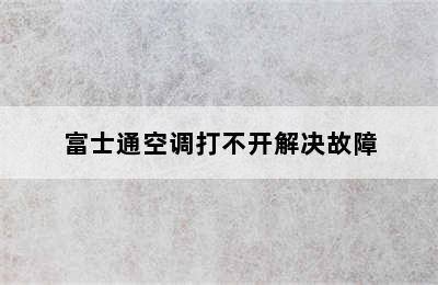 富士通空调打不开解决故障