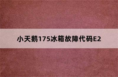 小天鹅175冰箱故障代码E2