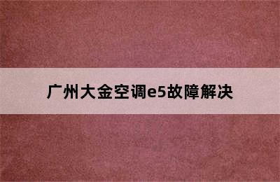 广州大金空调e5故障解决